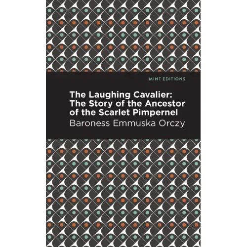 The Laughing Cavalier: The Story of the Ancestor of the Scarlet Pimpernel