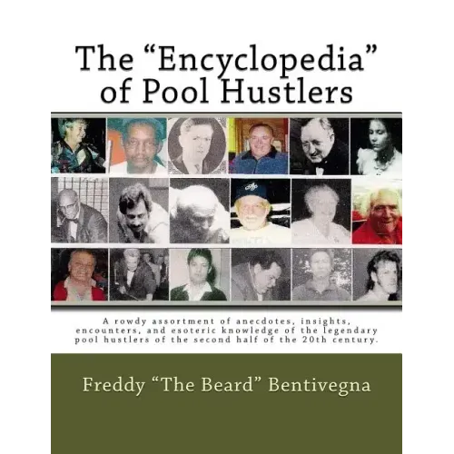 The "Encyclopedia" of Pool Hustlers: A rowdy assortment of anecdotes, insights, encounters, and esoteric knowledge of the legendary pool hustlers of t