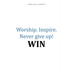 Worship.Inspire. Never Give Up! Win