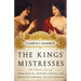 The Kings' Mistresses: The Liberated Lives of Marie Mancini, Princess Colonna, and Her Sister Hortense, Duchess Mazarin