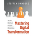 Mastering Digital Transformation: The agile approach to change and successful digitalization in uncertain times