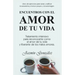 Encuentros con el amor de tu vida: Tratamiento intensivo para reconocerte como el amor de tu vida y liberarte de los malos amores.