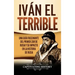 Iván el Terrible: Una guía fascinante del primer zar de Rusia y su impacto en la historia de Rusia