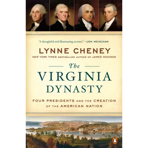 The Virginia Dynasty: Four Presidents and the Creation of the American Nation