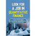 Look For A Job In Quantitative Finance: Gain Your First Entry-Level Quantitative Analyst Position: How To Become A Quant