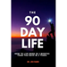 The 90 Day Life: How to Live More in 3 Months Than You Have in 3 Years
