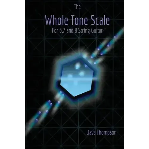 The Whole Tone Scale: For 6, 7 and 8 String Guitar
