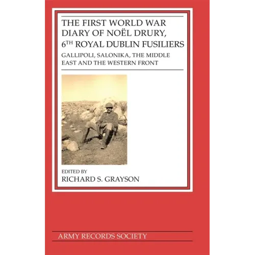 First World War Diary of Noël Drury, 6th Royal Dublin Fusiliers: Gallipoli, Salonika, the Middle East and the Western Front