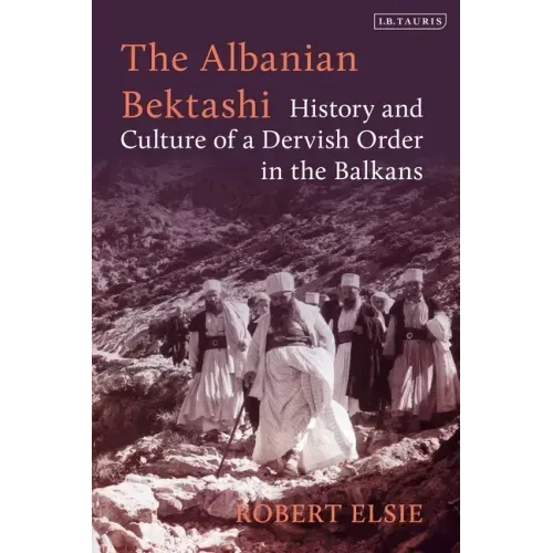 The Albanian Bektashi: History and Culture of a Dervish Order in the Balkans