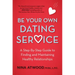 Be Your Own Dating Service: A Step-By-Step Guide to Finding and Maintaining Healthy Relationships