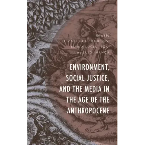 Environment, Social Justice, and the Media in the Age of the Anthropocene