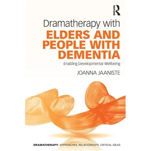 Dramatherapy with Elders and People with Dementia: Enabling Developmental Wellbeing