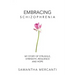 Embracing Schizophrenia: My Story of Struggle, Strength, Resilience and Hope