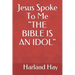 Jesus Spoke To Me "THE BIBLE IS AN IDOL"