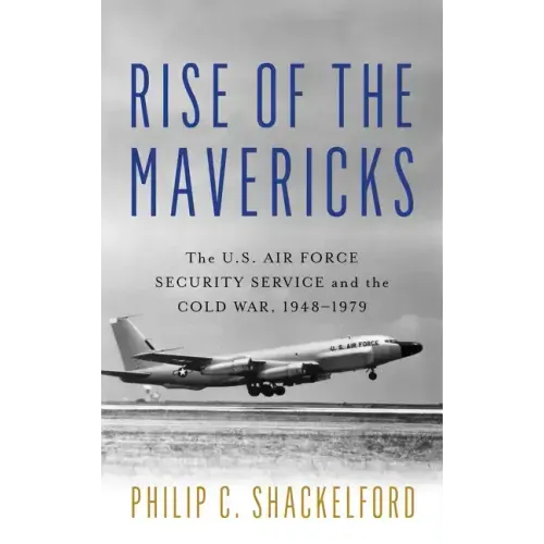 Rise of the Mavericks: The U.S. Air Force Security Service and the Cold War
