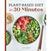 Plant-Based Diet in 30 Minutes: 100 Fast & Easy Recipes for Busy People