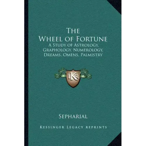 The Wheel of Fortune: A Study of Astrology, Graphology, Numerology, Dreams, Omens, Palmistry