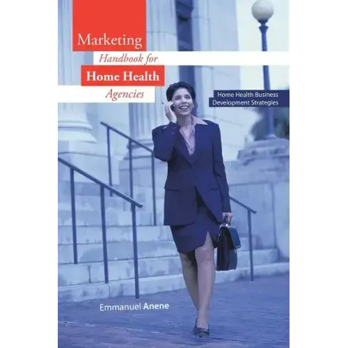 Marketing Handbook for Home Health Agencies: Home Health Business Development Strategies