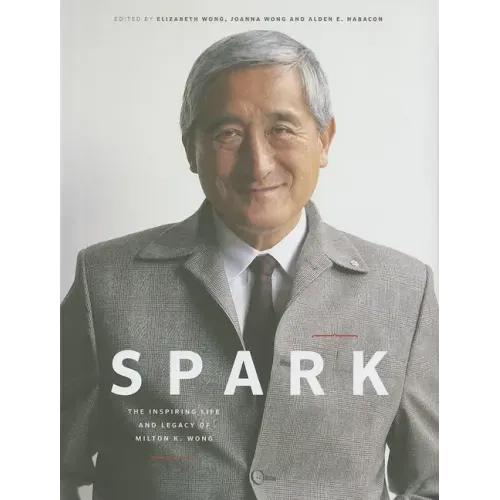 Spark: The Inspiring Life and Legacy of Milton K. Wong