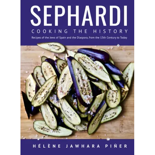 Sephardi: Cooking the History. Recipes of the Jews of Spain and the Diaspora, from the 13th Century to Today