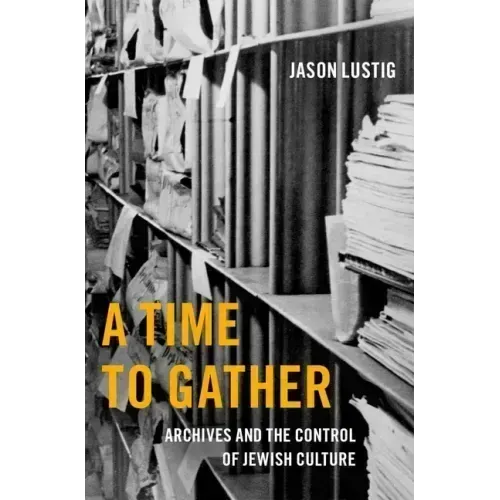 A Time to Gather: Archives and the Control of Jewish Culture