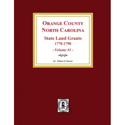 Orange County, North Carolina: STATE LAND GRANTS, 1778-1790. (Volume #1)