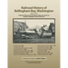 Railroad History of Bellingham Bay, Washington: 1857-1910 A Research Manuscript providing a unique view of this era based on newspaper articles of the