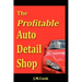 The Profitable Auto Detail Shop - How to Start and Run a Successful Auto Detailing Business