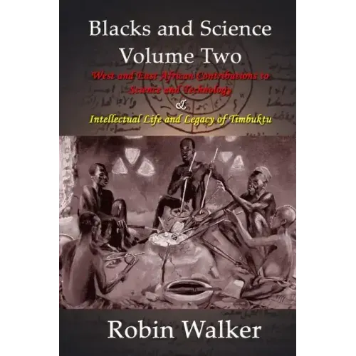 Blacks and Science Volume Two: West and East African Contributions to Science and Technology AND Intellectual Life and Legacy of Timbuktu