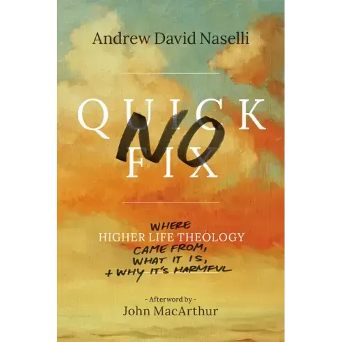 No Quick Fix: Where Higher Life Theology Came From, What It Is, and Why It's Harmful