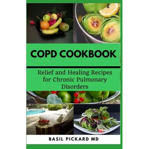 Copd Cookbook: Relief and Healing Recipes for Chronic Pulmonary Disorders