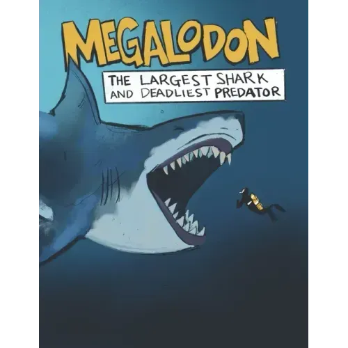 Megalodon The Largest Shark and Deadliest Predator: Ages 8-12 Learn About Prehistoric Sea Creatures