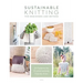 Sustainable Knitting for Beginners and Beyond: 20 Patterns for Environmentally Friendly Knits