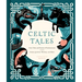 Celtic Tales: Fairy Tales and Stories of Enchantment from Ireland, Scotland, Brittany, and Wales