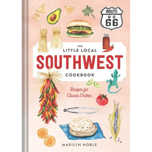 The Little Local Southwest Cookbook: Recipes for Classic Dishes