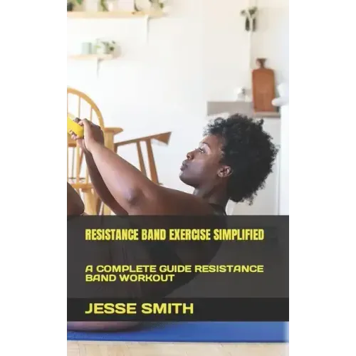 Resistance Band Exercise Simplified: A Complete Guide Resistance Band Workout