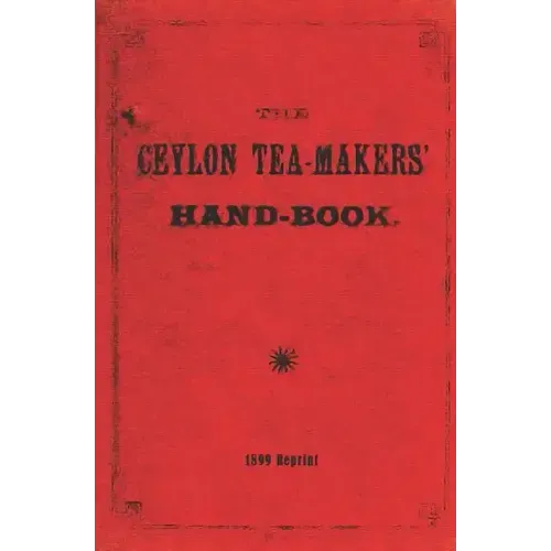 The Ceylon Tea-Makers' Handbook - 1899 Reprint