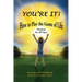 You're It! How to Play the Game of Life: Wisdom for All Ages