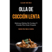 Olla De Cocción Lenta: Deliciosas delicias de crockpot y comidas para gente ocupada (Comida para toda la familia)