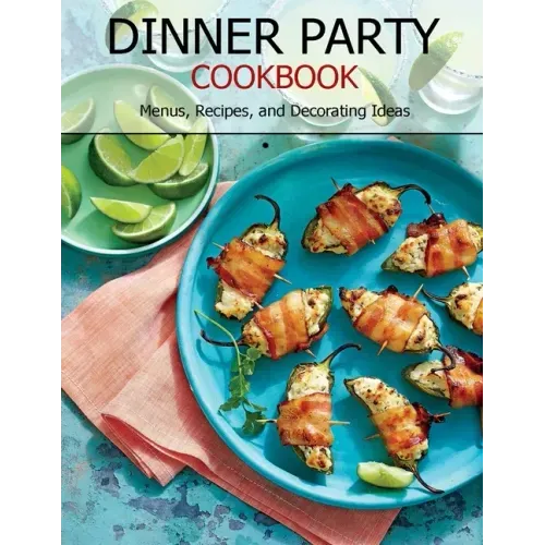 Dinner Party Cookbook: Menus, Recipes, and Decorating Ideas