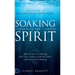 Soaking in the Spirit: Effortless Access to Hearing God's Voice, Intimacy with the Father, and Supernatural Healing