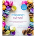 Macaron School: Mastering the World's Most Perfect Cookie with 50 Delicious Recipes