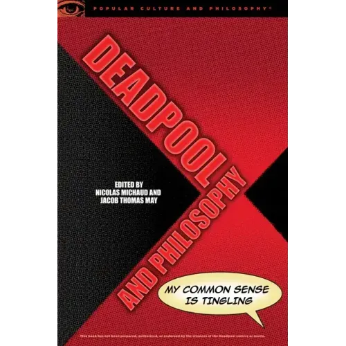 Deadpool and Philosophy: My Common Sense Is Tingling