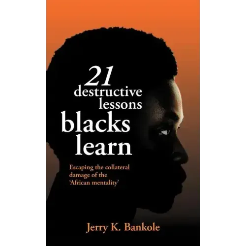 21 Destructive Lessons Blacks Learn: Escaping the Collateral Damage of the 'African Mentality'