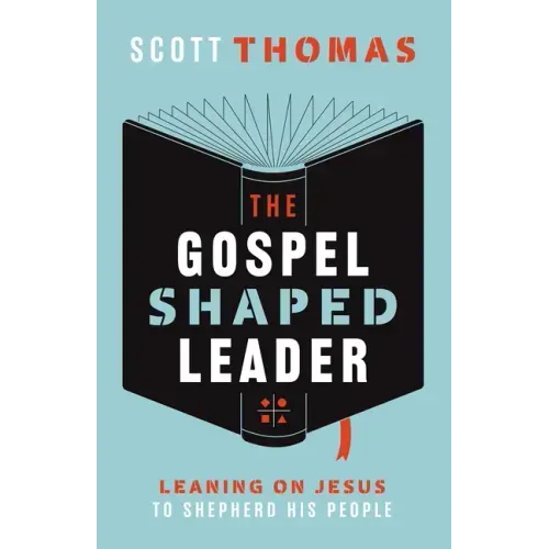 The Gospel Shaped Leader: Leaning on Jesus to Shepherd His People
