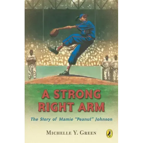 A Strong Right Arm: The Story of Mamie "Peanut" Johnson