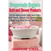 Homemade Organic Bath and Shower Products: DIY All-Natural Bath Salts, Bath Milks, Bath Bombs, Shower Gels, Bubble Baths, Bath Teas, Body Scrubs, Body