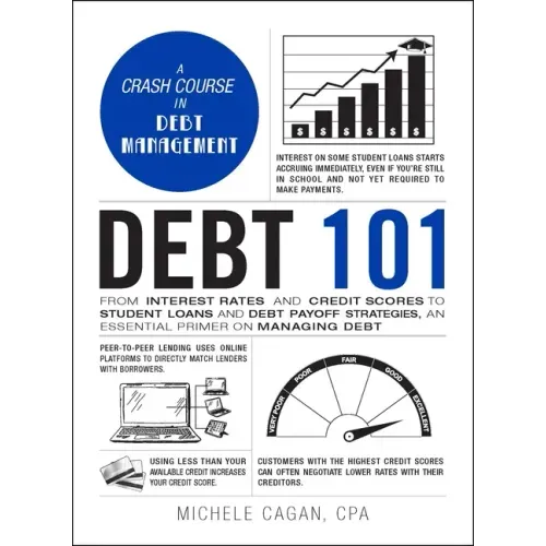 Debt 101: From Interest Rates and Credit Scores to Student Loans and Debt Payoff Strategies, an Essential Primer on Managing Deb