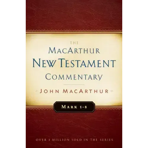 Mark 1-8 MacArthur New Testament Commentary: Volume 5