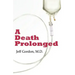 A Death Prolonged: Answers to difficult end-of-life issues like code status, living wills, do not resuscitate, and the excessive costs of terminal med